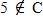 <strong>Rewrite the following statement using mathematical symbols. 5 is not an element of the set C. </strong> A) B) C) D) E)
