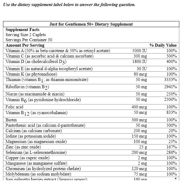 <strong>Use the dietary supplement label below to answer the following question.  </strong> A)No real benefit as nutrients are incorporated into the cells where they are needed whenever they arrive B)Reduced risk of an overdose or toxicity of individual vitamins C)Sustained, steady blood concentration of vitamins, which is more effective D)Better absorption in the stomach E)A larger dose of the vitamins over a longer time <div style=padding-top: 35px> 