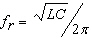 <strong>The resonant frequency ( ) of a circuit containing both inductance ( L ) and capacitance ( C ) may be found by the reciprocal of two pi ( ) Hint:((The reciprocal is )) multiplied by the square root of the product of the inductance and capacitance.</strong> A) B) C) D)