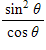 <strong>Find the algebraic expression that is equal to sec θ - cos(- θ ). </strong> A) B) C) D)tan <sup>2</sup> θ E)