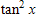 <strong>Find the identical expression for the following. </strong> A) B) C) D) E)1