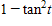 <strong>Find the identical expression for the following. </strong> A) B) C) D) E)