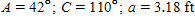 <strong>The information below refers to triangle ABC . Find all the missing parts. Apply the rules regarding the use of significant digits after all computations are complete. </strong> A)B = 27°, b = 2.14 ft, c = 8.33 ft B)B = 26 °, b = 2.04 ft, c = 4.21 ft C)B = 26 °, b = 2.04 ft, c = 4.41 ft D)B = 24 °, b = 9.03 ft, c = 8.33 ft E)B = 27 °, b = 2.14 ft, c = 4.41 ft
